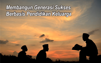 Membangun Generasi Sukses Berbasis Pendidikan Keluarga