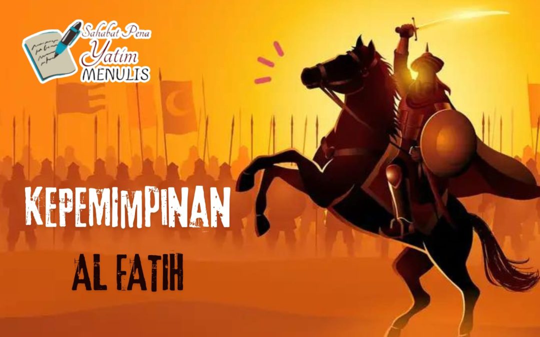 KEPEMIMPINAN AL FATIH : Menaklukkan Konstantinopel Dengan Keteguhan Dan Kecerdikan